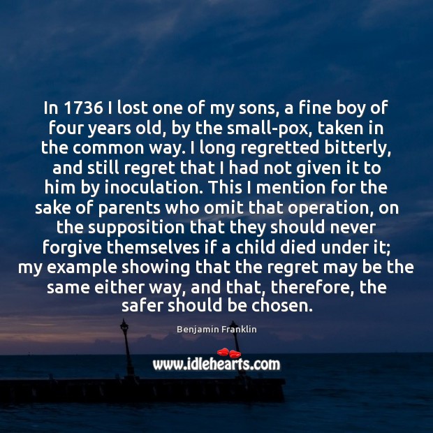 In 1736 I lost one of my sons, a fine boy of four Benjamin Franklin Picture Quote