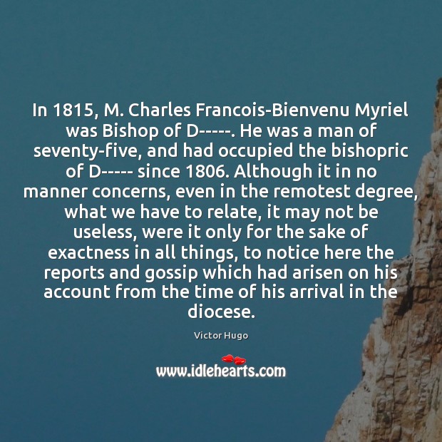 In 1815, M. Charles Francois-Bienvenu Myriel was Bishop of D—–. He was a Victor Hugo Picture Quote