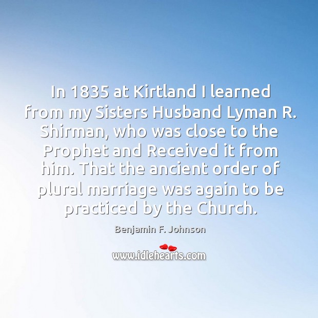 In 1835 at Kirtland I learned from my Sisters Husband Lyman R. Shirman, Benjamin F. Johnson Picture Quote