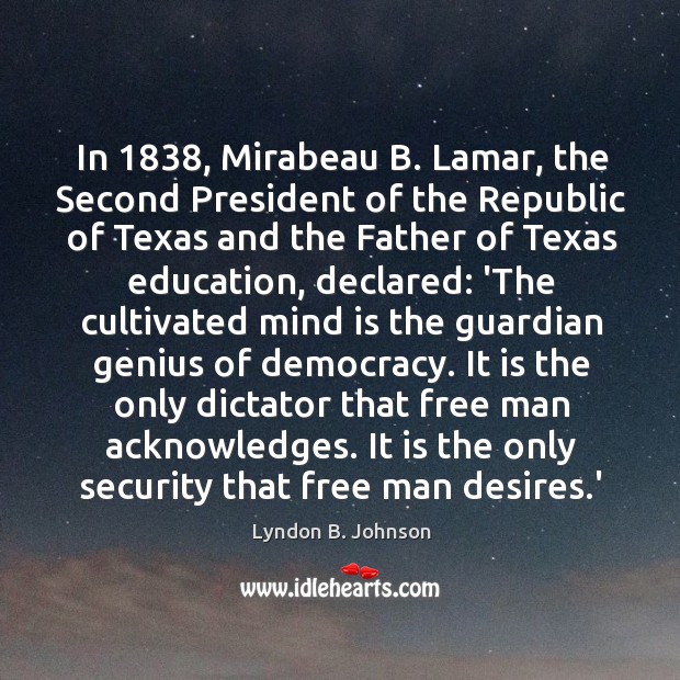 In 1838, Mirabeau B. Lamar, the Second President of the Republic of Texas Lyndon B. Johnson Picture Quote
