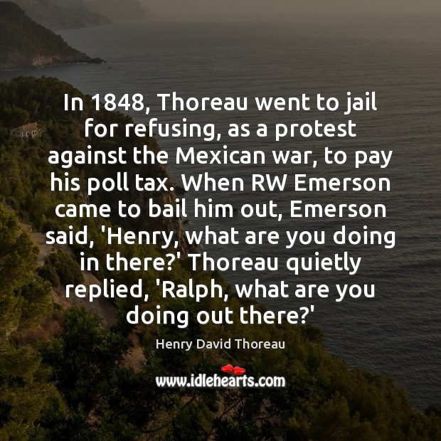 In 1848, Thoreau went to jail for refusing, as a protest against the 