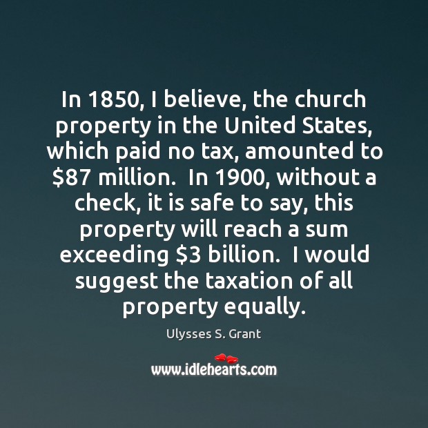 In 1850, I believe, the church property in the United States, which paid Ulysses S. Grant Picture Quote