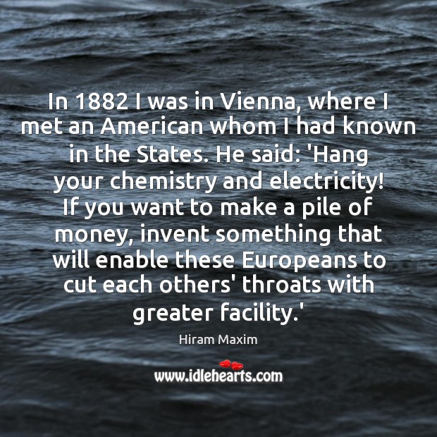 In 1882 I was in Vienna, where I met an American whom I Hiram Maxim Picture Quote
