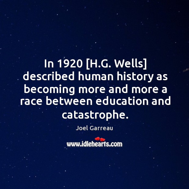In 1920 [H.G. Wells] described human history as becoming more and more Joel Garreau Picture Quote