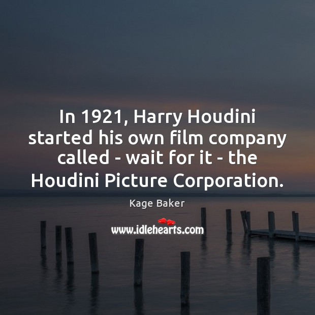 In 1921, Harry Houdini started his own film company called – wait for Kage Baker Picture Quote