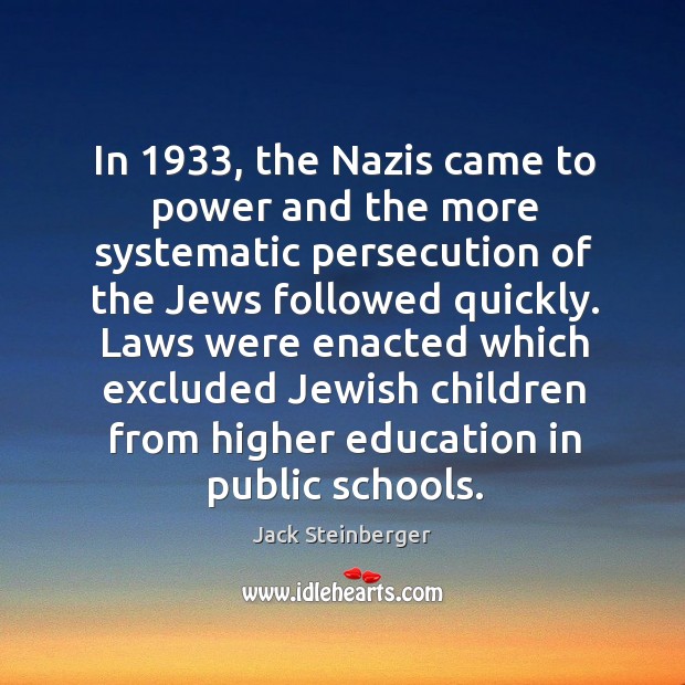 In 1933, the nazis came to power and the more systematic persecution of the jews followed quickly. Jack Steinberger Picture Quote