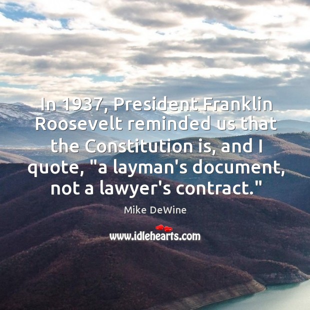 In 1937, President Franklin Roosevelt reminded us that the Constitution is, and I Mike DeWine Picture Quote