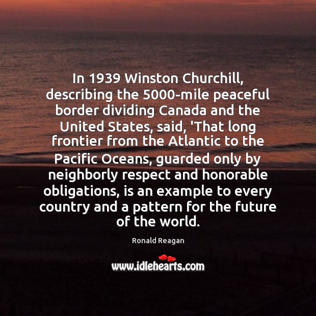 In 1939 Winston Churchill, describing the 5000-mile peaceful border dividing Canada and the Image