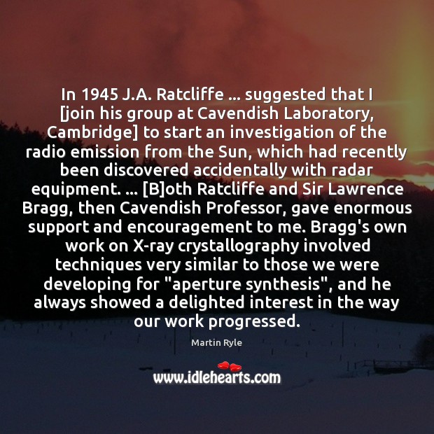 In 1945 J.A. Ratcliffe … suggested that I [join his group at Cavendish Image