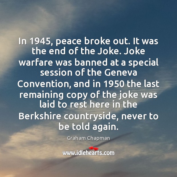 In 1945, peace broke out. It was the end of the Joke. Joke Graham Chapman Picture Quote