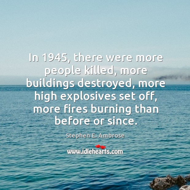 In 1945, there were more people killed, more buildings destroyed, more high Image