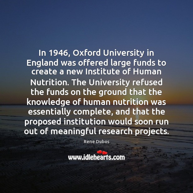 In 1946, Oxford University in England was offered large funds to create a Rene Dubos Picture Quote