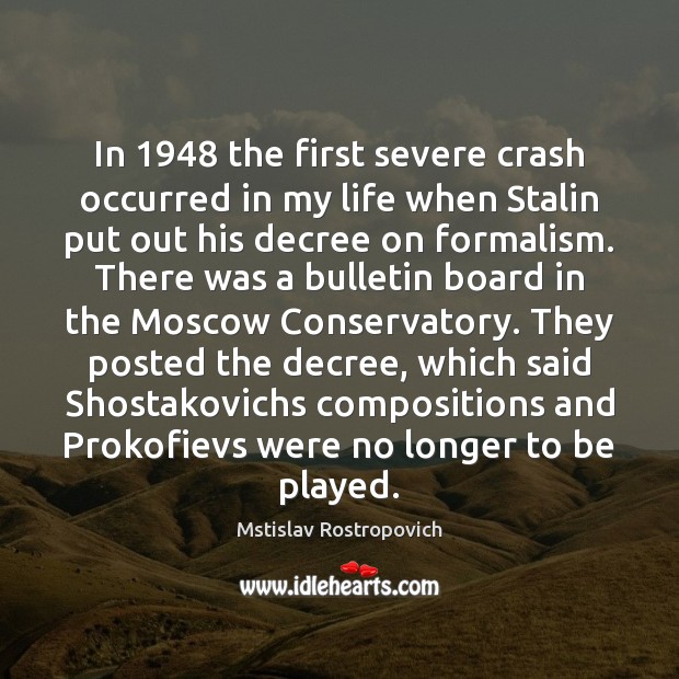 In 1948 the first severe crash occurred in my life when Stalin put Mstislav Rostropovich Picture Quote