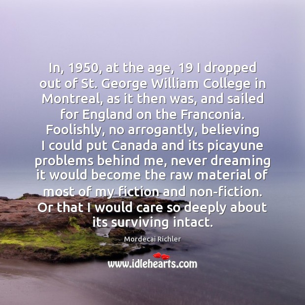In, 1950, at the age, 19 I dropped out of St. George William College Mordecai Richler Picture Quote