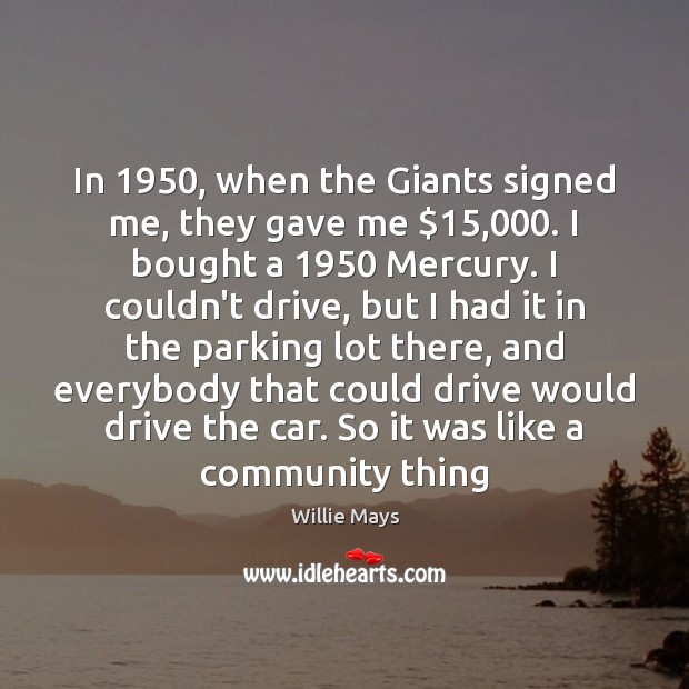 In 1950, when the Giants signed me, they gave me $15,000. I bought a 1950 Image