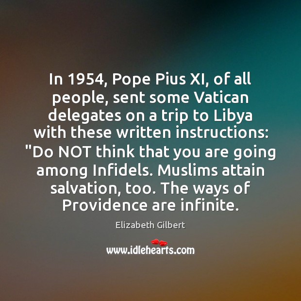 In 1954, Pope Pius XI, of all people, sent some Vatican delegates on Elizabeth Gilbert Picture Quote