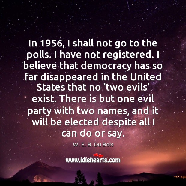 In 1956, I shall not go to the polls. I have not registered. Image