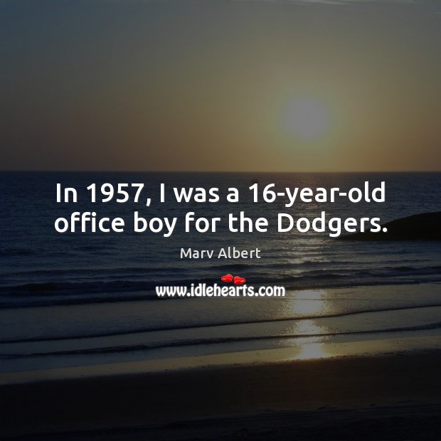 In 1957, I was a 16-year-old office boy for the Dodgers. Marv Albert Picture Quote