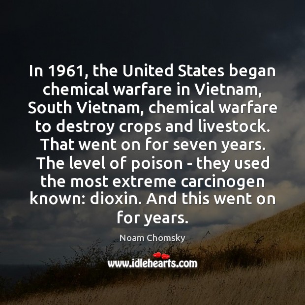 In 1961, the United States began chemical warfare in Vietnam, South Vietnam, chemical Noam Chomsky Picture Quote