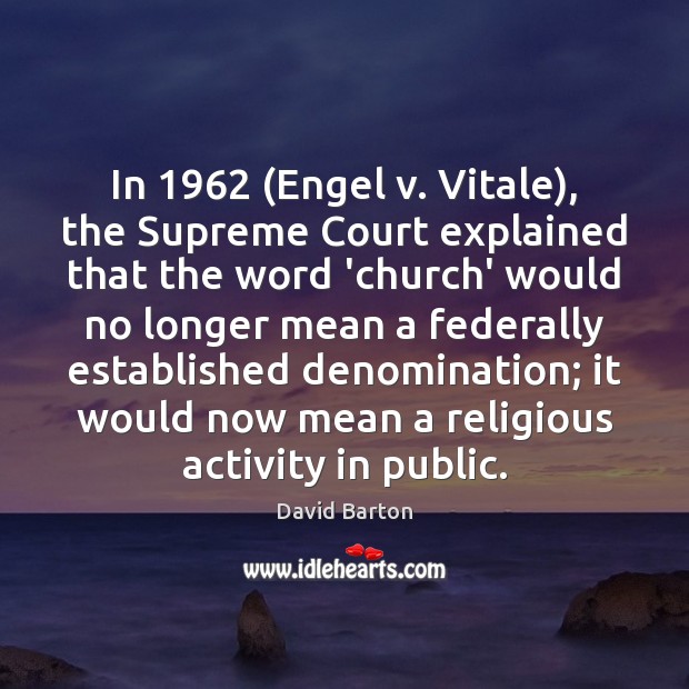 In 1962 (Engel v. Vitale), the Supreme Court explained that the word ‘church’ David Barton Picture Quote