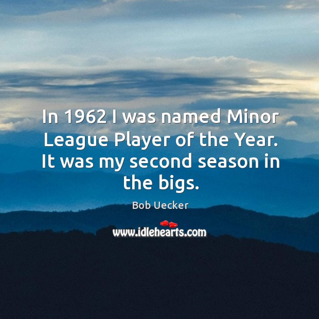 In 1962 I was named minor league player of the year. It was my second season in the bigs. Image