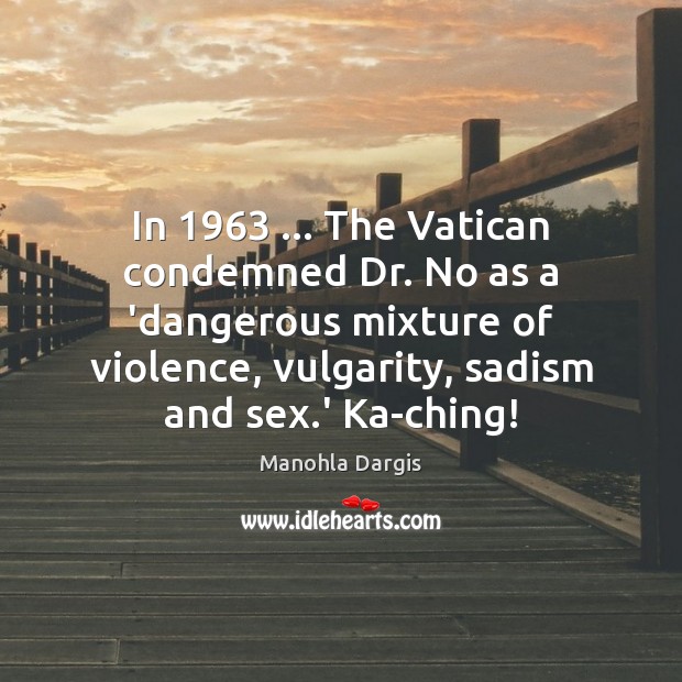 In 1963 … The Vatican condemned Dr. No as a ‘dangerous mixture of violence, 