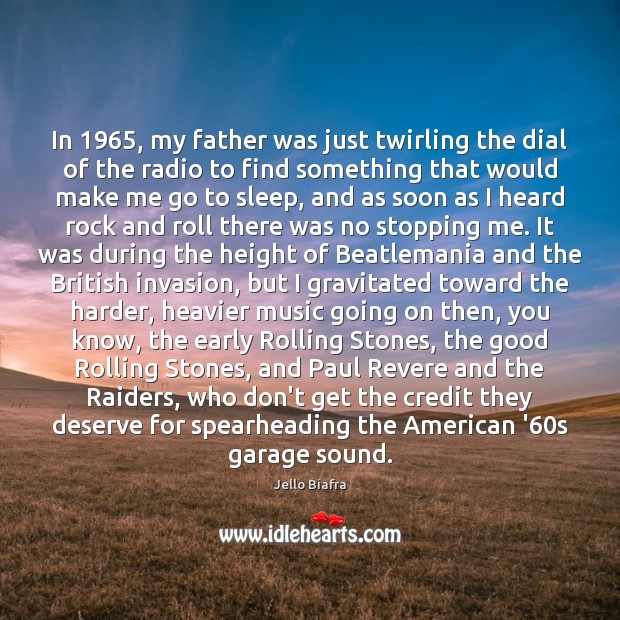 In 1965, my father was just twirling the dial of the radio to Jello Biafra Picture Quote