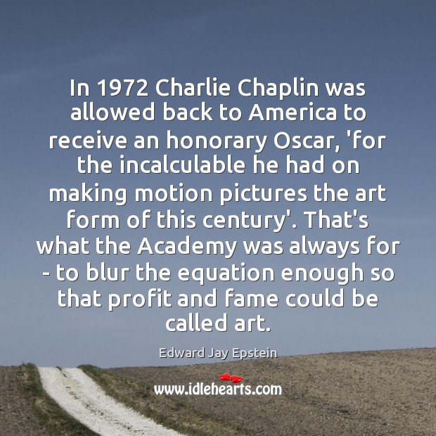 In 1972 Charlie Chaplin was allowed back to America to receive an honorary Edward Jay Epstein Picture Quote