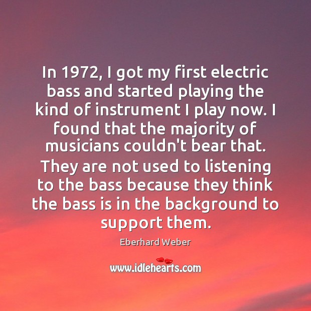 In 1972, I got my first electric bass and started playing the kind Eberhard Weber Picture Quote