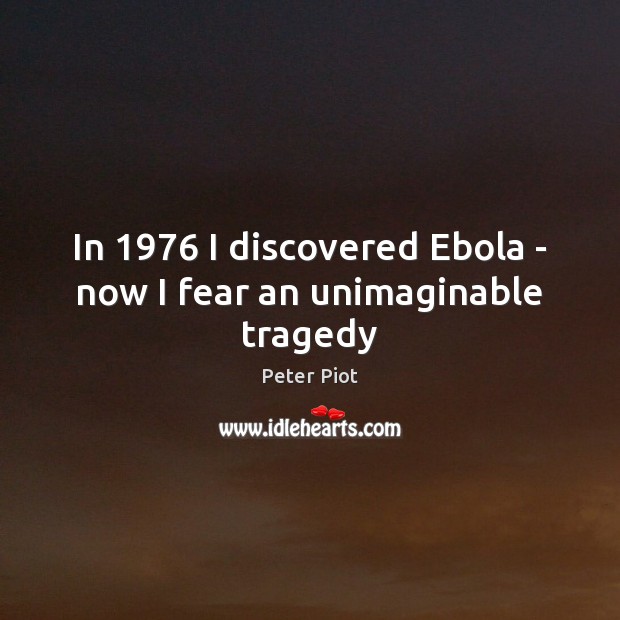 In 1976 I discovered Ebola – now I fear an unimaginable tragedy Image