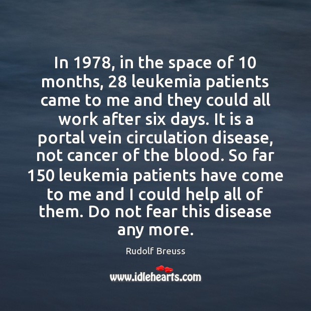 In 1978, in the space of 10 months, 28 leukemia patients came to me and Rudolf Breuss Picture Quote