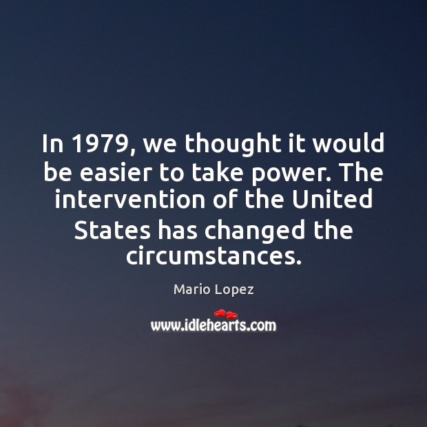 In 1979, we thought it would be easier to take power. The intervention Mario Lopez Picture Quote