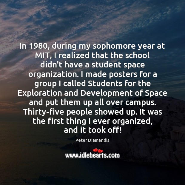 In 1980, during my sophomore year at MIT, I realized that the school Peter Diamandis Picture Quote