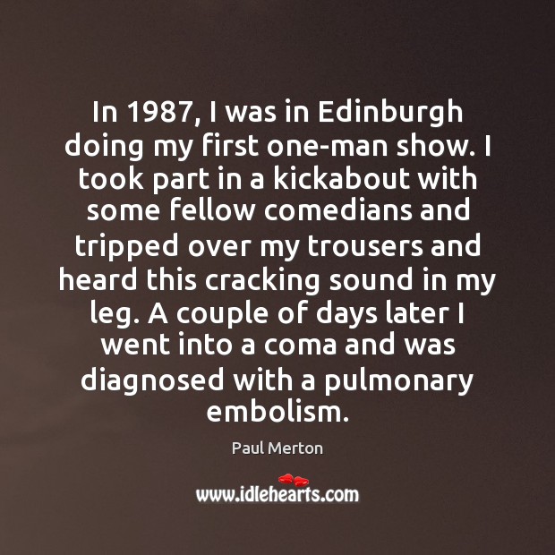 In 1987, I was in Edinburgh doing my first one-man show. I took Paul Merton Picture Quote