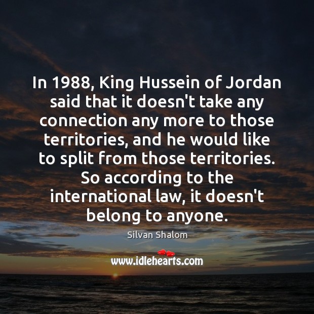 In 1988, King Hussein of Jordan said that it doesn’t take any connection Image