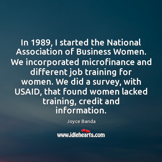 In 1989, I started the National Association of Business Women. We incorporated microfinance Joyce Banda Picture Quote