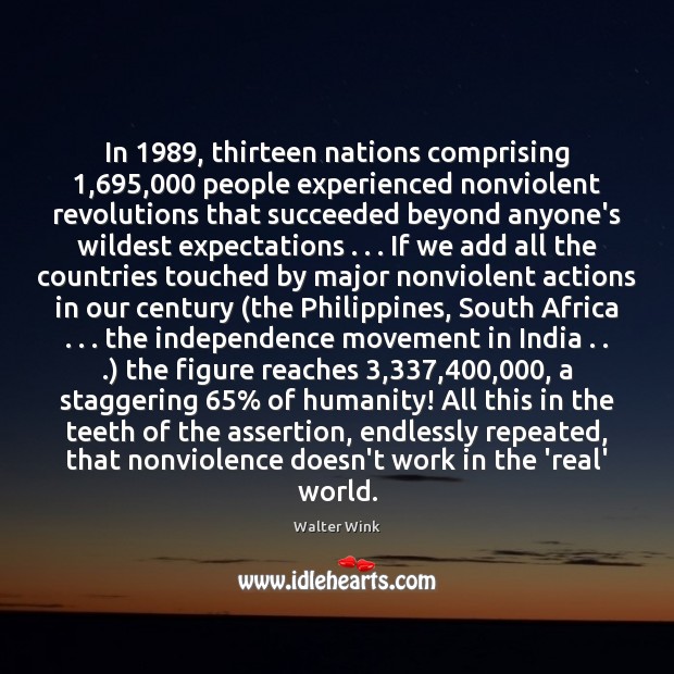 In 1989, thirteen nations comprising 1,695,000 people experienced nonviolent revolutions that succeeded beyond anyone’s 
