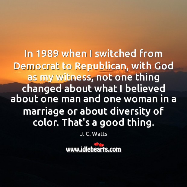 In 1989 when I switched from Democrat to Republican, with God as my J. C. Watts Picture Quote