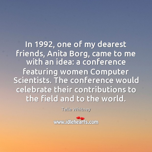 In 1992, one of my dearest friends, Anita Borg, came to me with Image