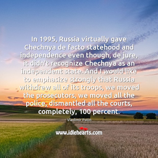 In 1995, Russia virtually gave Chechnya de facto statehood and independence even though, Vladimir Putin Picture Quote