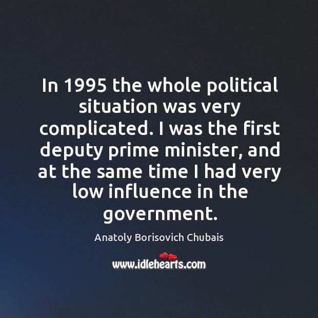 In 1995 the whole political situation was very complicated. Anatoly Borisovich Chubais Picture Quote