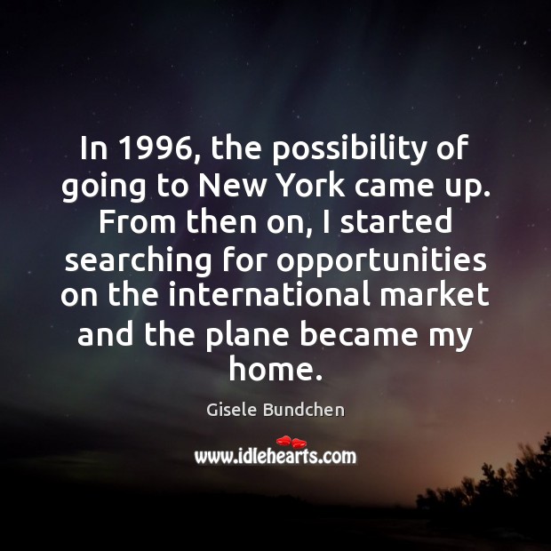 In 1996, the possibility of going to New York came up. From then Gisele Bundchen Picture Quote