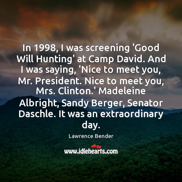 In 1998, I was screening ‘Good Will Hunting’ at Camp David. And I Lawrence Bender Picture Quote
