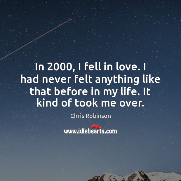 In 2000, I fell in love. I had never felt anything like that Chris Robinson Picture Quote