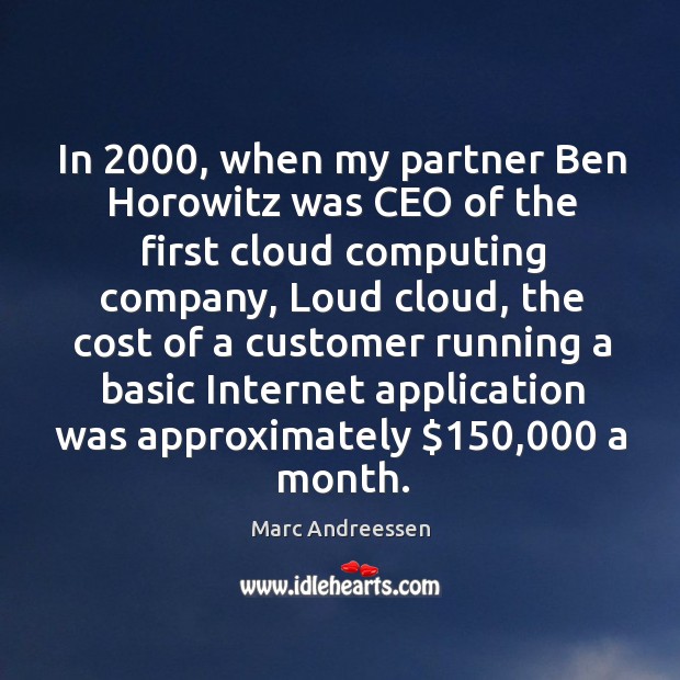 In 2000, when my partner ben horowitz was ceo of the first cloud computing company Image