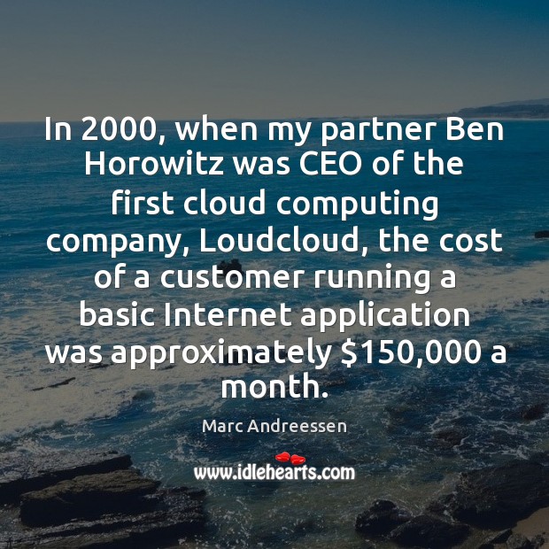 In 2000, when my partner Ben Horowitz was CEO of the first cloud Marc Andreessen Picture Quote