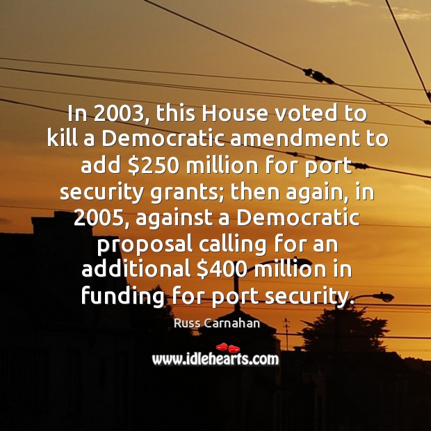 In 2003, this house voted to kill a democratic amendment to add $250 million for port Image