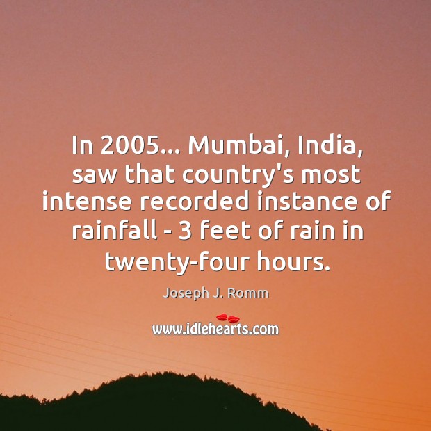 In 2005… Mumbai, India, saw that country’s most intense recorded instance of rainfall Joseph J. Romm Picture Quote