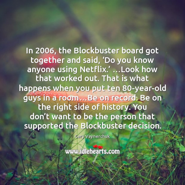 In 2006, the Blockbuster board got together and said, ‘Do you know anyone Gary Vaynerchuk Picture Quote