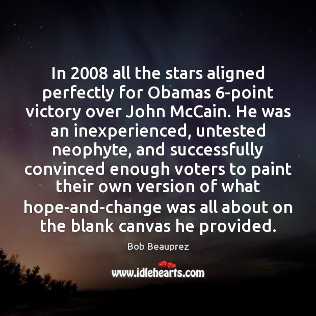 In 2008 all the stars aligned perfectly for Obamas 6-point victory over John Bob Beauprez Picture Quote